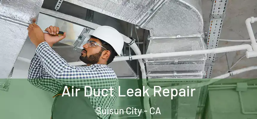 Air Duct Leak Repair Suisun City - CA
