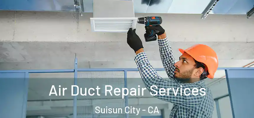 Air Duct Repair Services Suisun City - CA