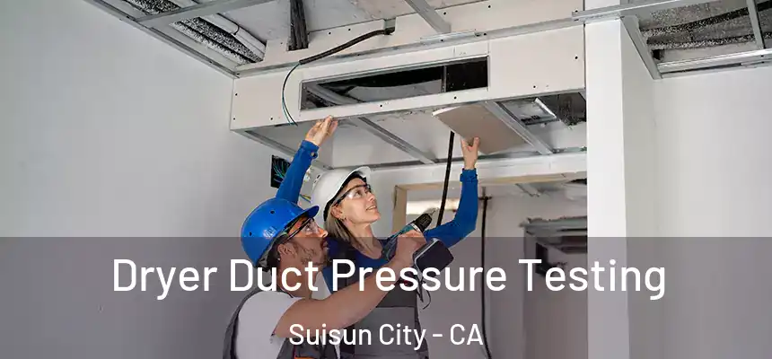 Dryer Duct Pressure Testing Suisun City - CA