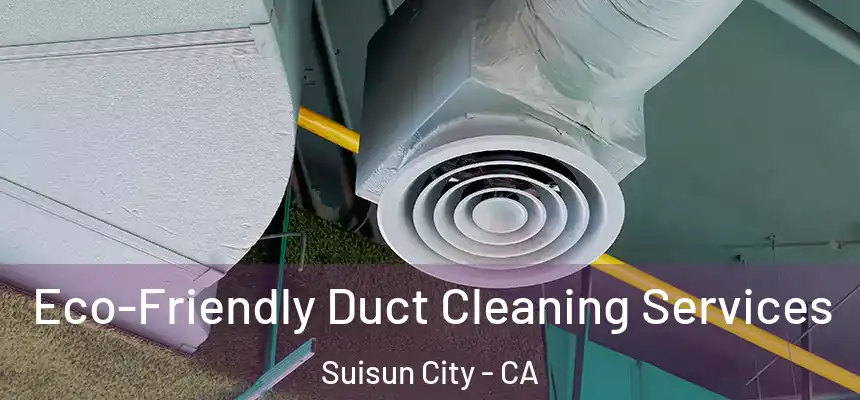  Eco-Friendly Duct Cleaning Services Suisun City - CA