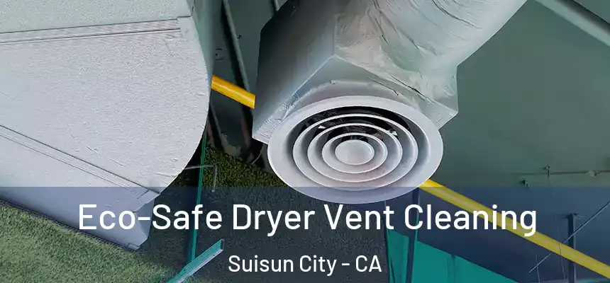  Eco-Safe Dryer Vent Cleaning Suisun City - CA