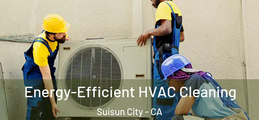  Energy-Efficient HVAC Cleaning Suisun City - CA