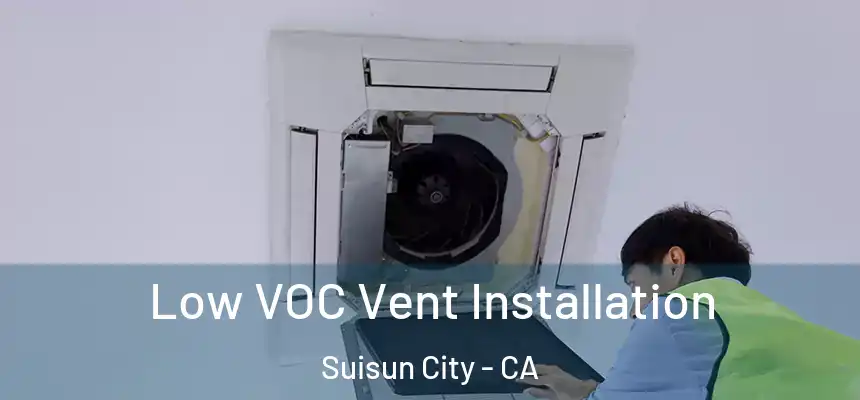 Low VOC Vent Installation Suisun City - CA