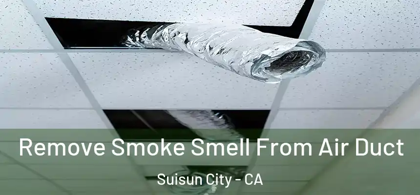  Remove Smoke Smell From Air Duct Suisun City - CA