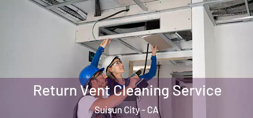 Return Vent Cleaning Service Suisun City - CA