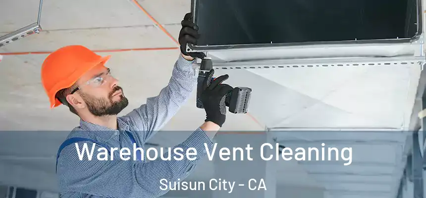 Warehouse Vent Cleaning Suisun City - CA