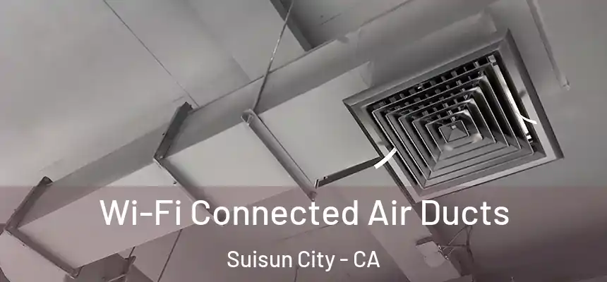  Wi-Fi Connected Air Ducts Suisun City - CA